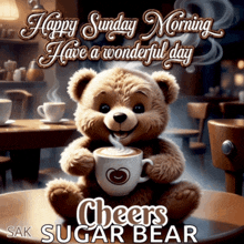 a teddy bear holding a cup of coffee with the words happy sunday morning have a wonderful day