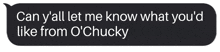 a text message that says " can y all let me know what you 'd like from o 'chucky "