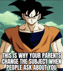 a picture of a dragon ball z character with a caption that says this is why your parents change the subject when people ask about you