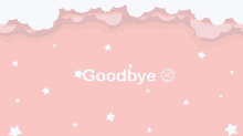 the word goodbye is on a pink background with white clouds and stars