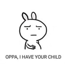 a black and white drawing of a rabbit with the words `` oppa , i have your child '' written on it .