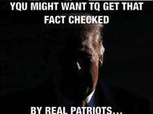 a picture of donald trump with the words " you might want to get that fact checked by real patriots "