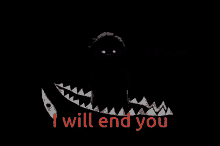 a black background with the words i will end you