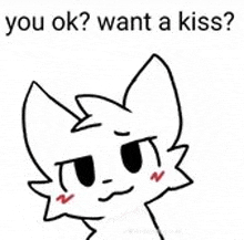 a drawing of a cat with the words `` you ok ? want a kiss ? '' on it .