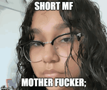 a girl wearing glasses has a meme on her face that says short me mother fucker