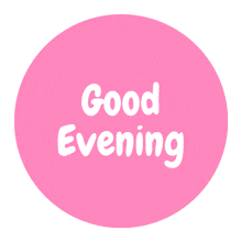 a pink circle with the words " good evening " on it