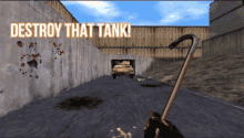 a video game screen says destroy that tank