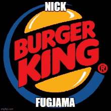 a burger king logo with the name nick fugama on it