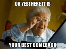 an elderly woman with glasses is looking at a computer screen and says oh yes here it is your best comeback