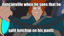 a cartoon character holding a steering wheel with a caption that says duncanville when he sees that he split ketchup