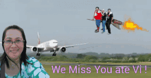 a woman stands in front of an airplane with the words " we miss you ate vi " below her