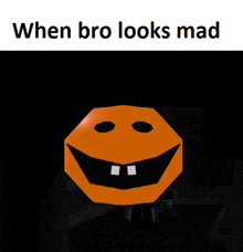 a smiley face with teeth and the words when bro looks mad