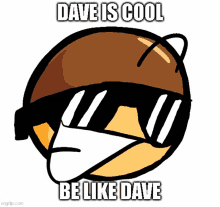 a cartoon character with sunglasses and the words dave is cool be like dave on it