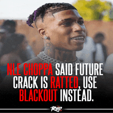 a poster that says ' nle choppa said future crack is ratted use blackout instead ' on it