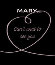 a drawing of a heart with the words mary can 't wait to see you on it