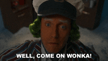 a man with green hair and white eyebrows says " well come on wonka "