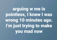 a blue background with white text that says arguing w me is pointless