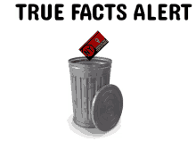 a sign that says true facts alert with a garbage can