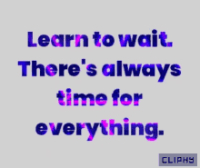 a sign that says learn to wait there 's always time for everything cliphy