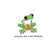 a frog with the words " sounds like a you problem " written below it