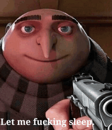 a despicable me character is pointing a gun at the camera and saying `` let me fucking sleep '' .