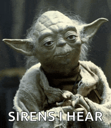 a picture of yoda with the words sirens i hear on it