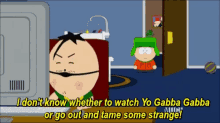 a cartoon says i don 't know whether to watch yo gabba gabba or go out and tame some strange