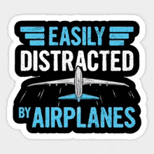 a sticker says easily distracted by airplanes