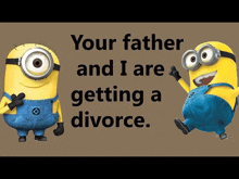 two minions are standing next to each other with the words your father and i are getting a divorce