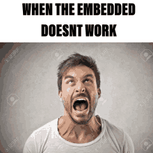 a man with his mouth wide open and the words " when the embedded doesnt work " above him