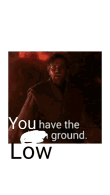 a picture of a man with the words " you have the ground low "