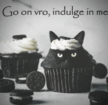 a black and white photo of cupcakes with the words go on vro indulge in me on the bottom