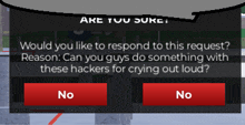 would you like to respond to this request ? reason : can you guys do something with these hackers for crying out loud ?