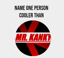 a poster that says " name one person cooler than mr. kanky " on it