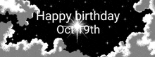 a black and white image of a happy birthday october 19th