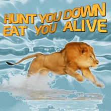 a poster with a lion and the words hunt you down eat you alive on it