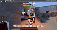 a screenshot of a video game that says ' when you master lg and can fly ' on the bottom