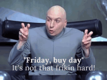 dr. evil says " friday buy day it 's not that frikin hard ! "