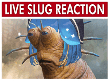 a picture of a slug with blue hair and the words live slug reaction above it