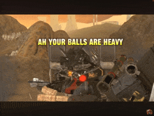 a video game says ah your balls are heavy on the screen