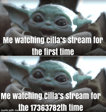 a baby yoda says " me watching cilla 's stream for the first time " on top