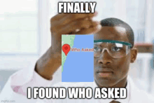 a man wearing goggles is holding up a map that says finally i found who asked .