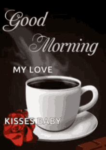 a cup of coffee is on a saucer next to a rose and says `` good morning my love kisses baby '' .