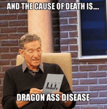 a man is sitting in a chair holding a sign that says " and the cause of death is ... dragon ass disease "