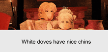 a picture of a man and a woman with the words white doves have nice chins below them