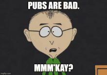 a cartoon character with glasses says pubs are bad mmmm kay