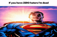 a cartoon of superman with a caption that says if you have zero haters i 'm dead