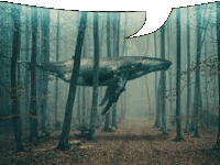 a whale is swimming in the middle of a forest with a speech bubble above it .