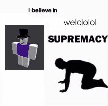 a picture of a roblox character wearing a top hat with the words i believe in supremacy below it