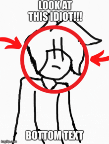 a drawing of a person with a red circle around their head that says look at this idiot !! bottom text